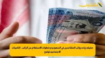 حقيقة زيادة رواتب المتقاعدين في السعودية وخطوات الاستعلام عن الراتب.. التأمينات الاجتماعية توضح